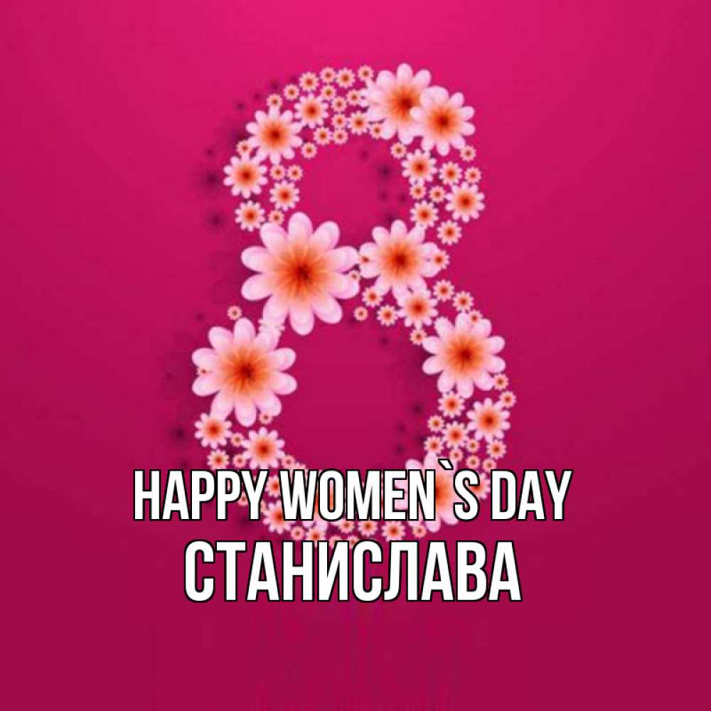 Greetings card с именем, Станислава happy women`s day цветы в виде цифры восемь Greetings with text for free download 